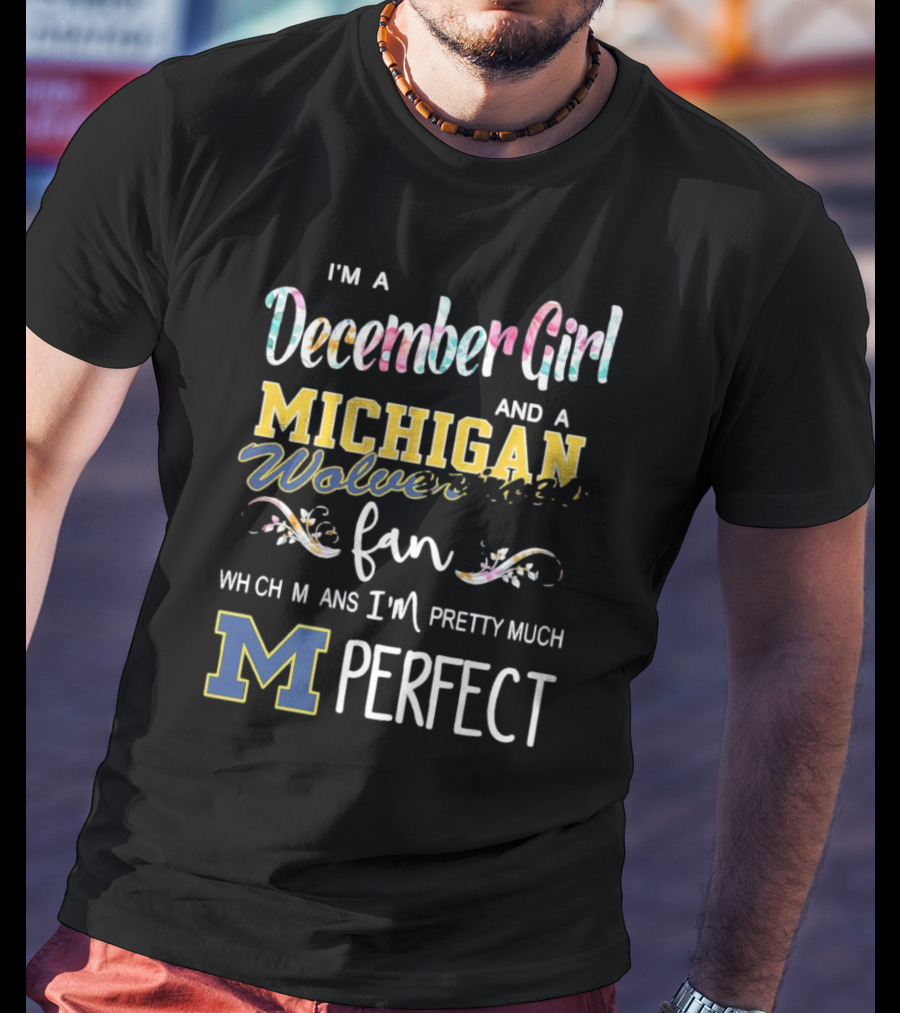 I'm A December Girl And A Michigan Wolverines Fan Pretty Much Perfect T-Shirt