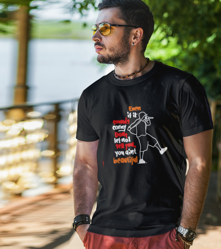 Even If It Sounds Corny Don't Let No One Tell You You Ain't Beautiful Eminem Lyrics T-Shirt