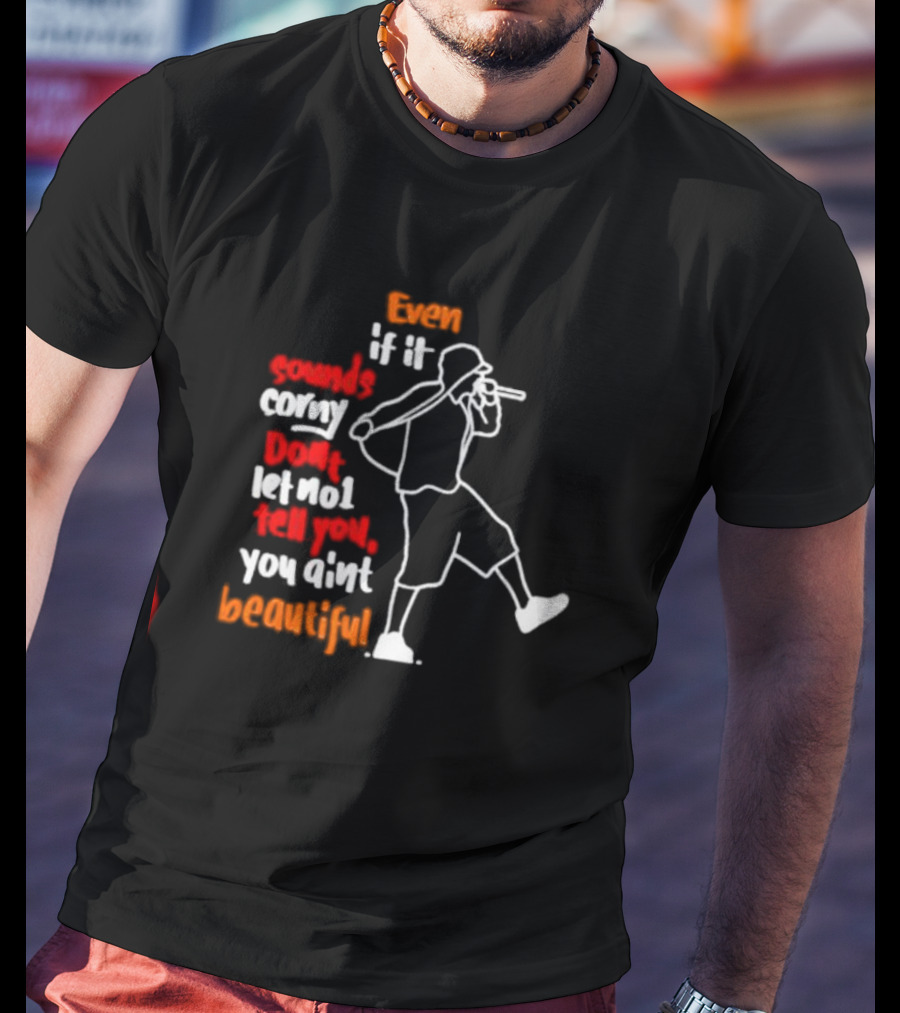 Even If It Sounds Corny Don't Let No One Tell You You Ain't Beautiful Eminem Lyrics T-Shirt
