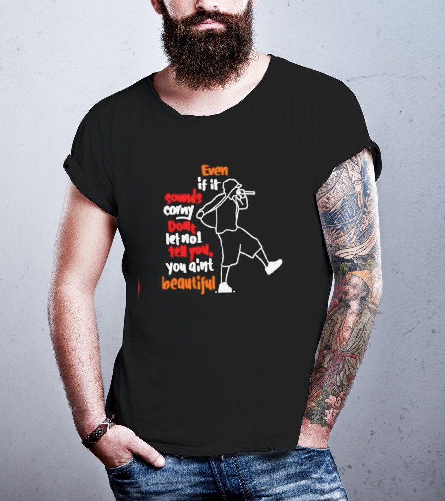 Even If It Sounds Corny Don't Let No One Tell You You Ain't Beautiful Eminem Lyrics T-Shirt