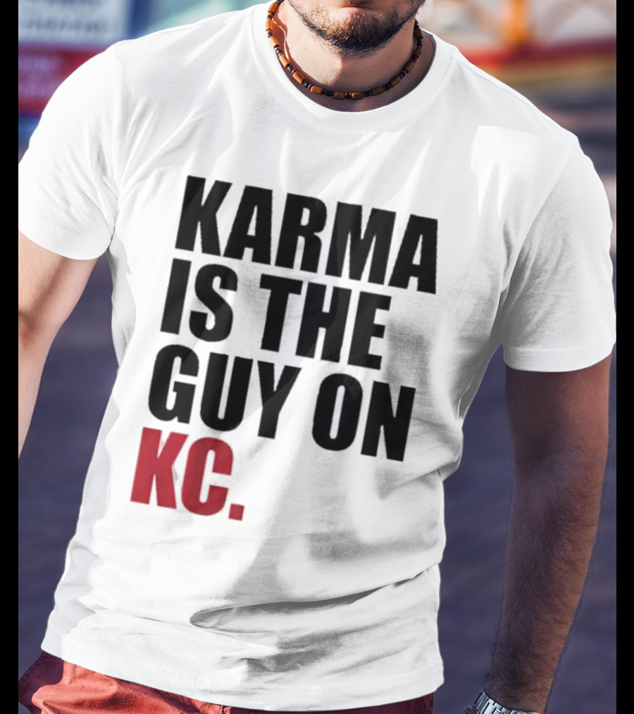 Karma Is The Guy On KC T-Shirt