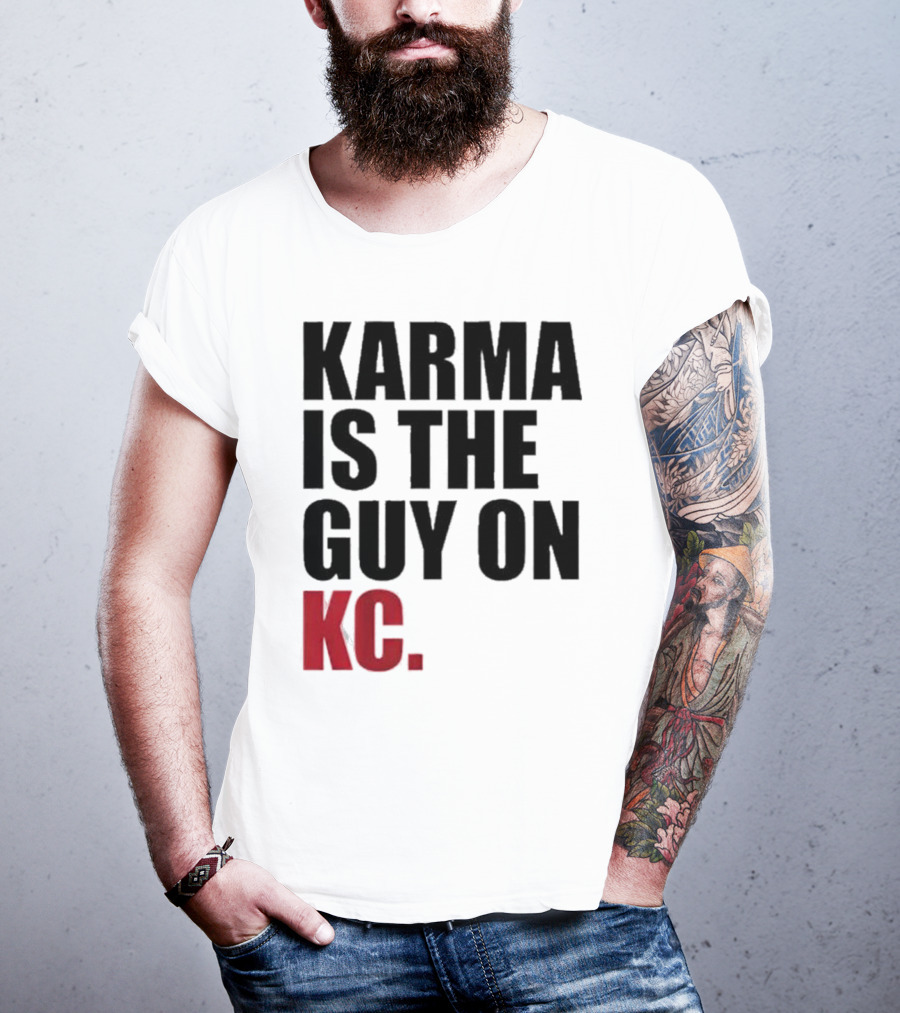 Karma Is The Guy On KC T-Shirt