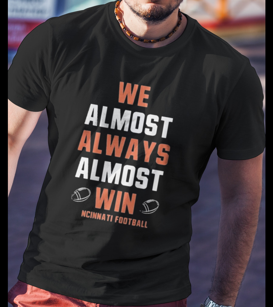 Cincinnati Bengals We Almost Always Almost Win Football Fan T-Shirt