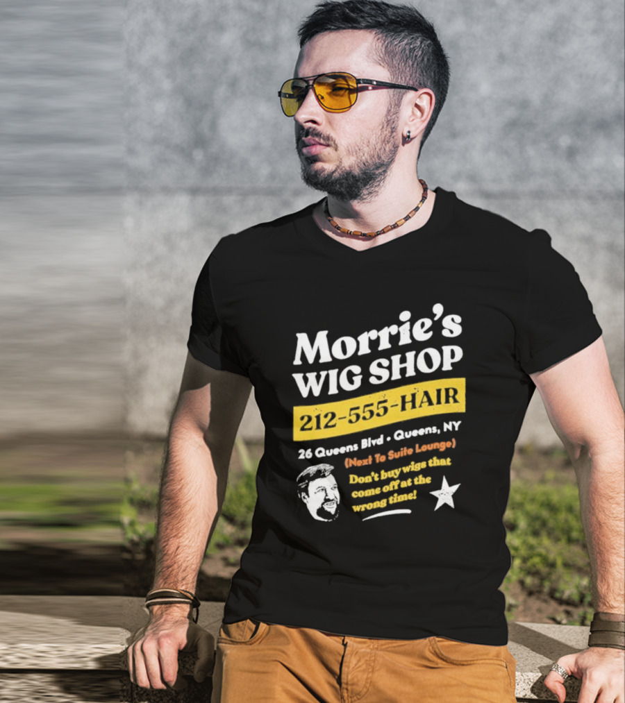 Morrie's Wig Shop 212-555-HAIR 26 Queens Blvd Queens NY Next To Suite Lounge Don’t Buy Wigs That Come Off At The Wrong Time T-Shirt