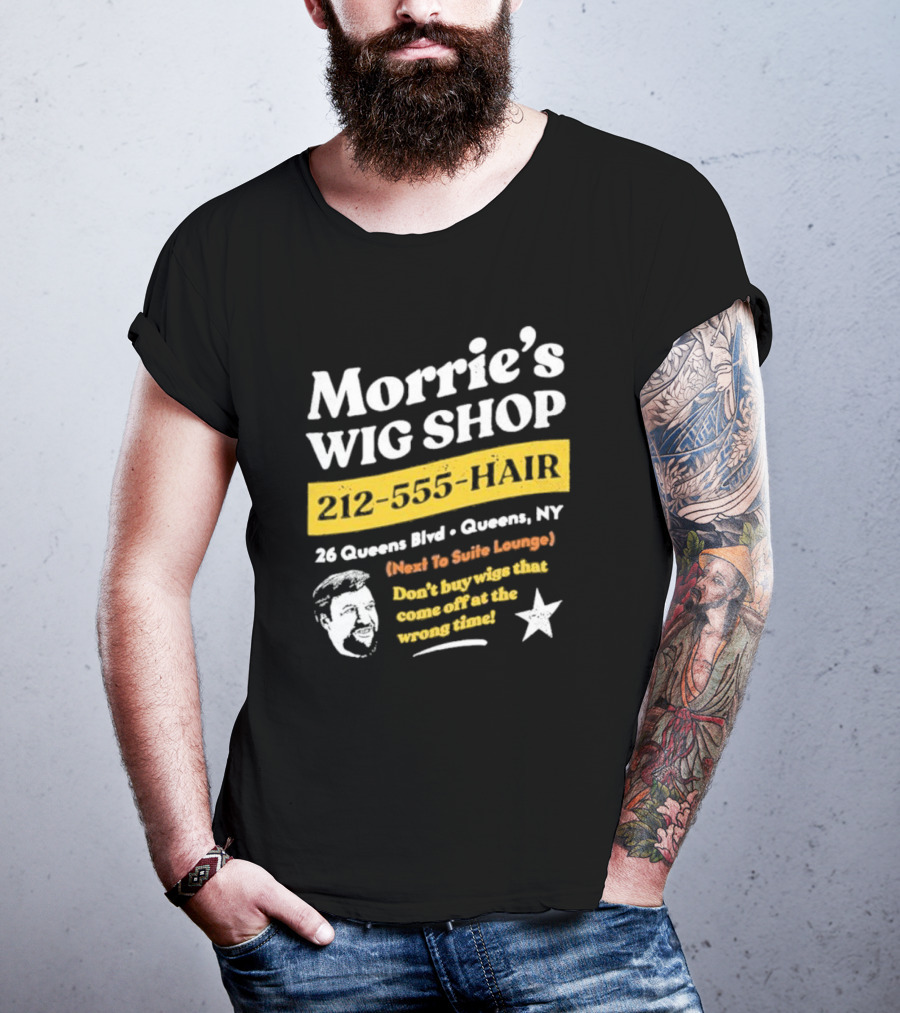 Morrie's Wig Shop 212-555-HAIR 26 Queens Blvd Queens NY Next To Suite Lounge Don’t Buy Wigs That Come Off At The Wrong Time T-Shirt