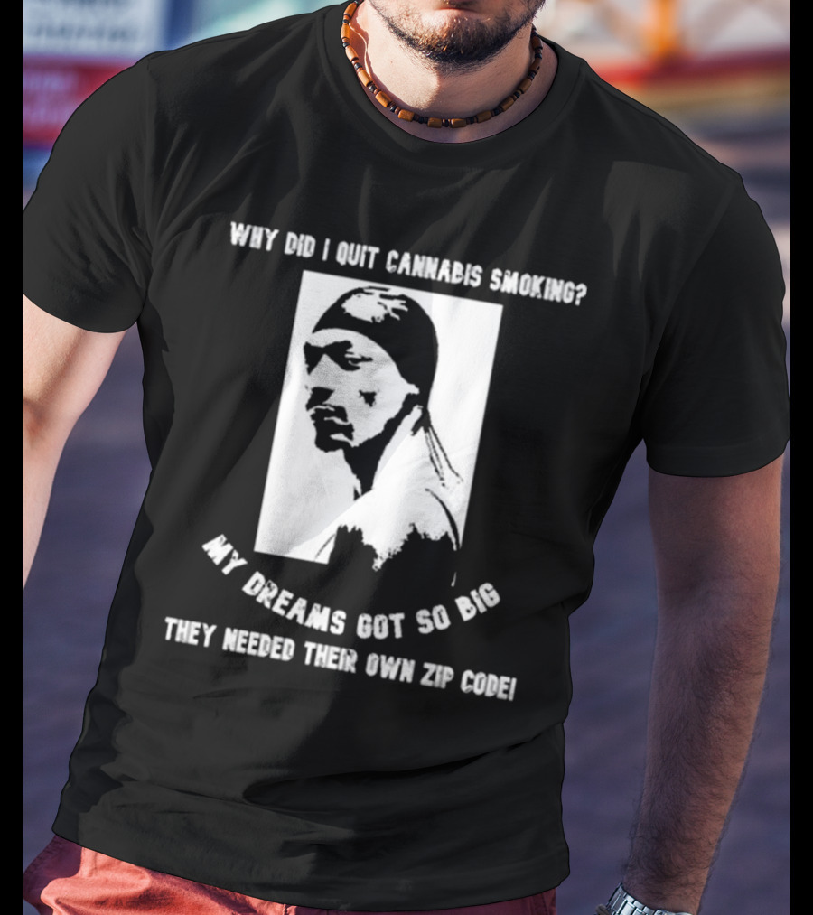 Snoop Dogg Why Did I Quit Cannabis Smoking My Dreams Got So Big They Needed Their Own Zip Code T-Shirt
