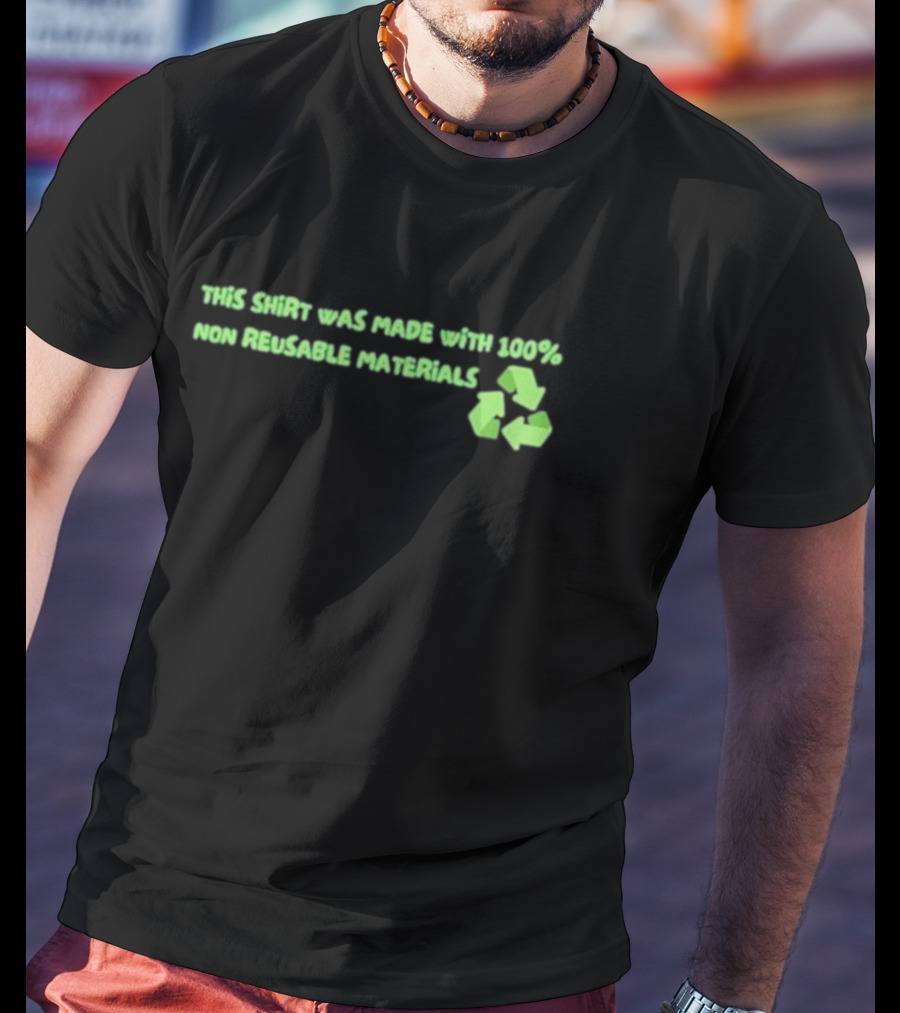 This Shirt Was Made With 100% Non Reusable Materials Recycle T-Shirt