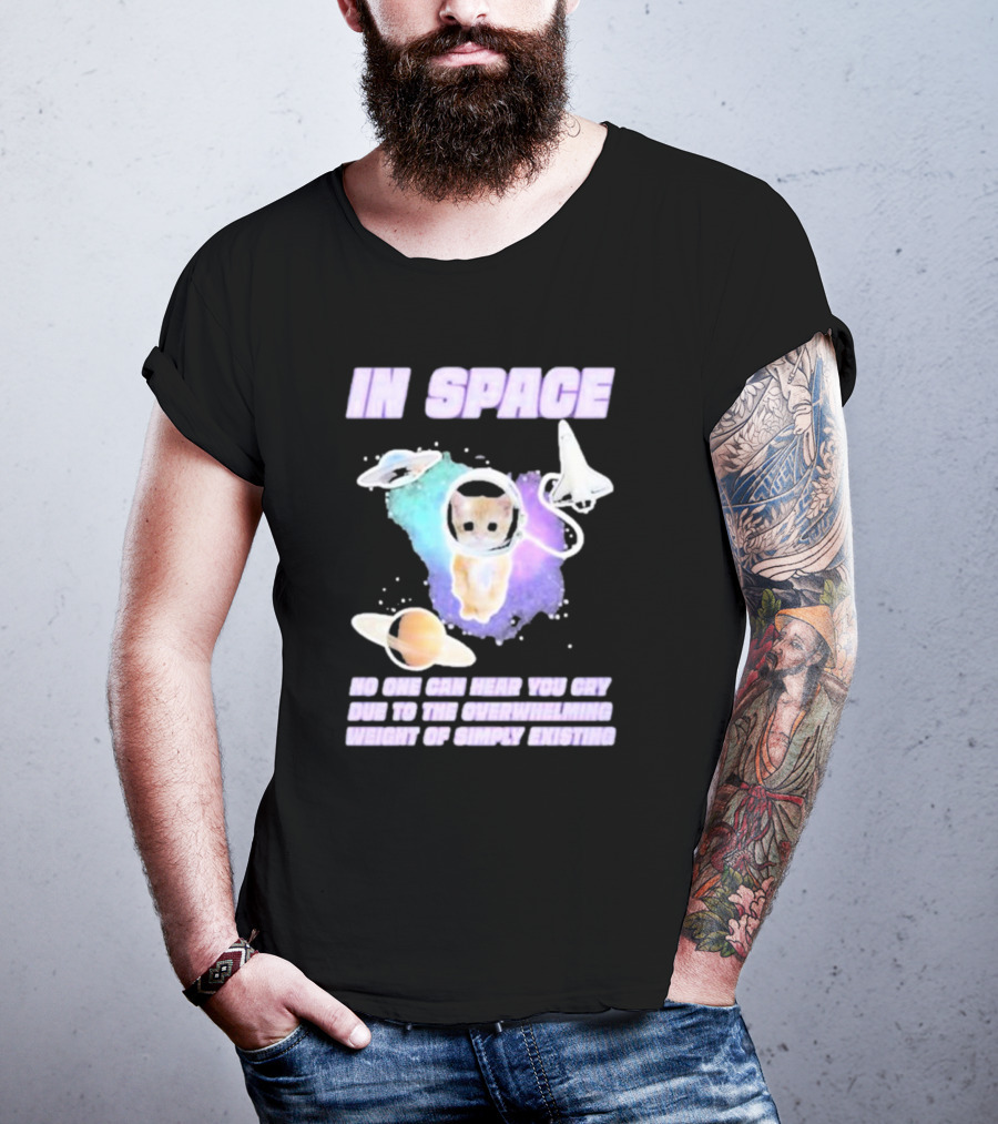 In Space No One Can Hear You Cry Cat Astronaut Galaxies Planets Overwhelming Weight Of Simply Existing T-Shirt