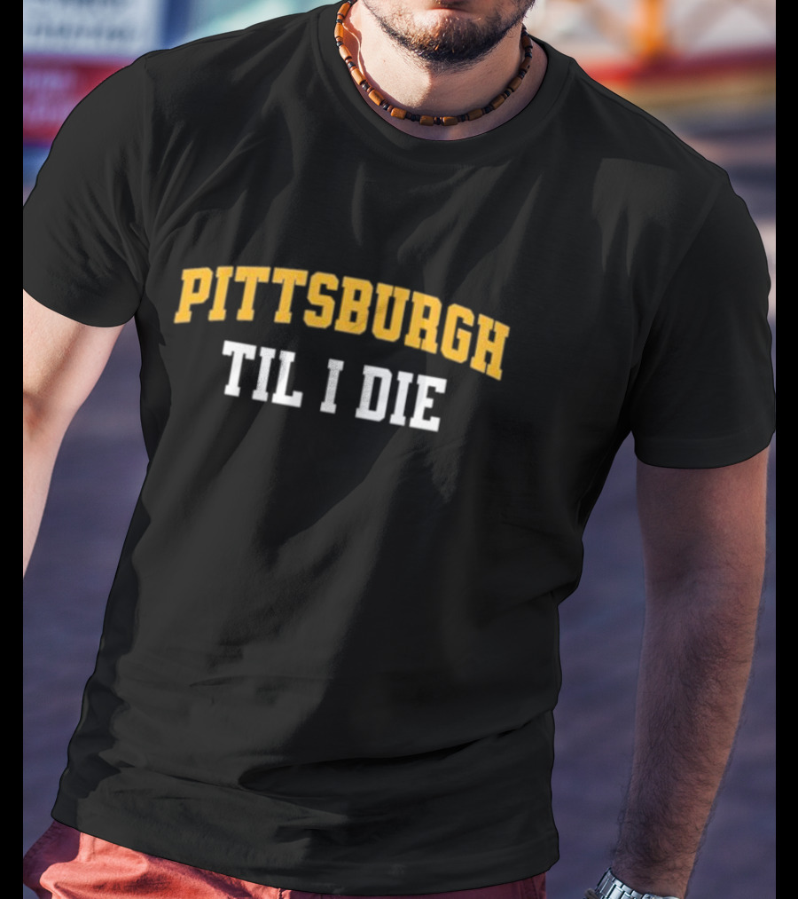 Pittsburgh Loyal Fan Spirit Til I Die T-Shirt