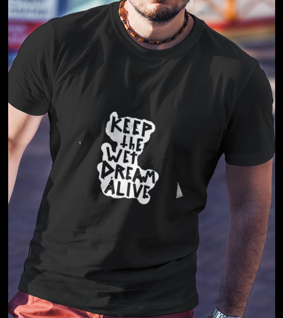 Keep The Wet Dream Alive T-Shirt