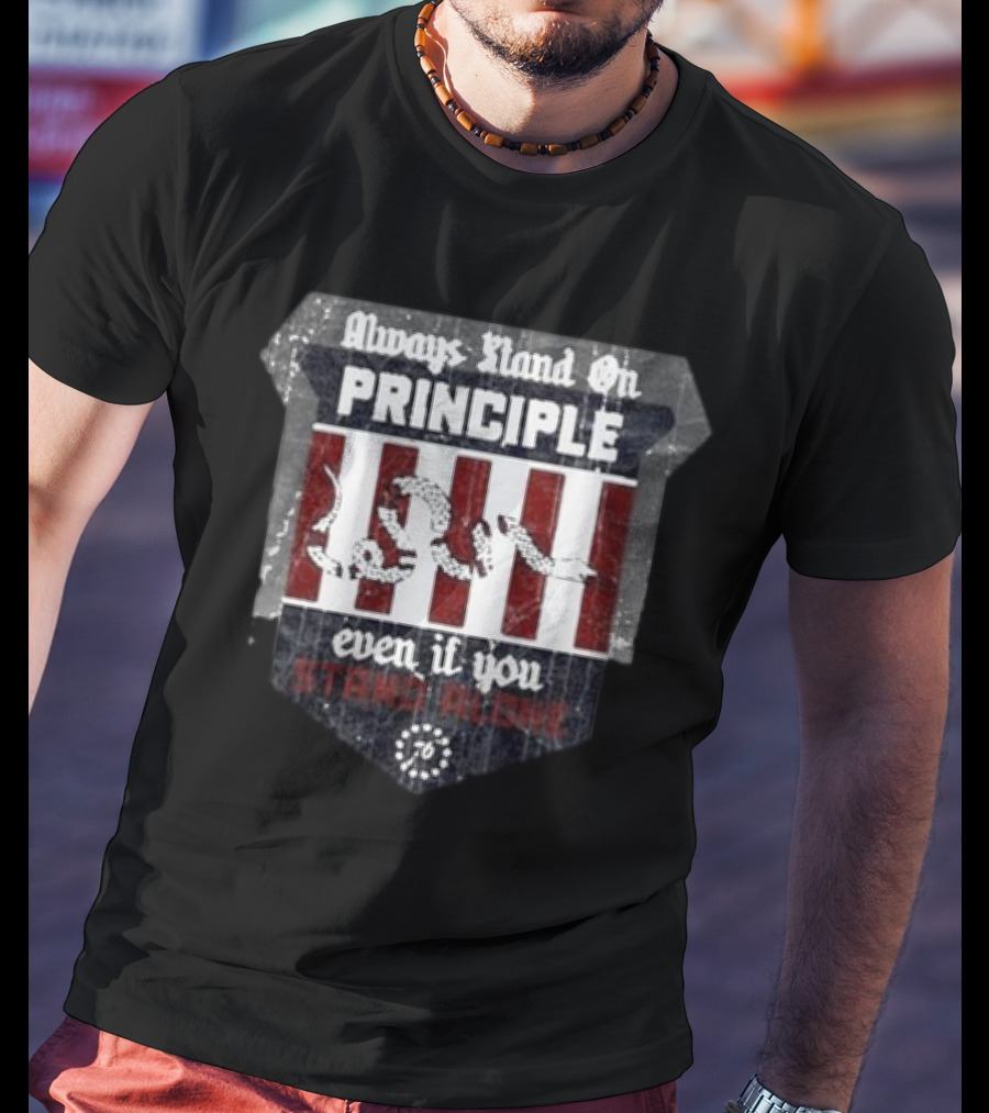 Always Stand On Principle Even If You Stand Alone 76 T-Shirt