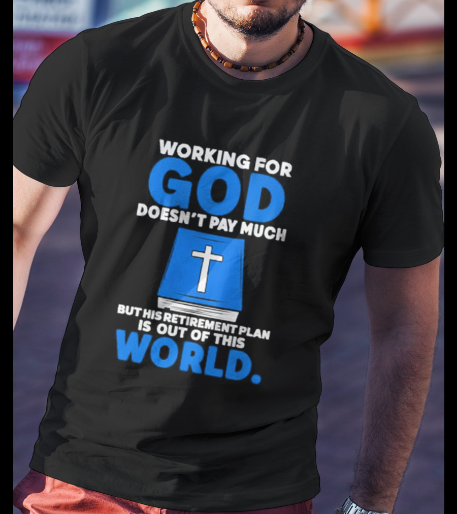 Working For God Doesn’t Pay Much But His Retirement Plan Is Out Of This World Cross Bible Book T-Shirt