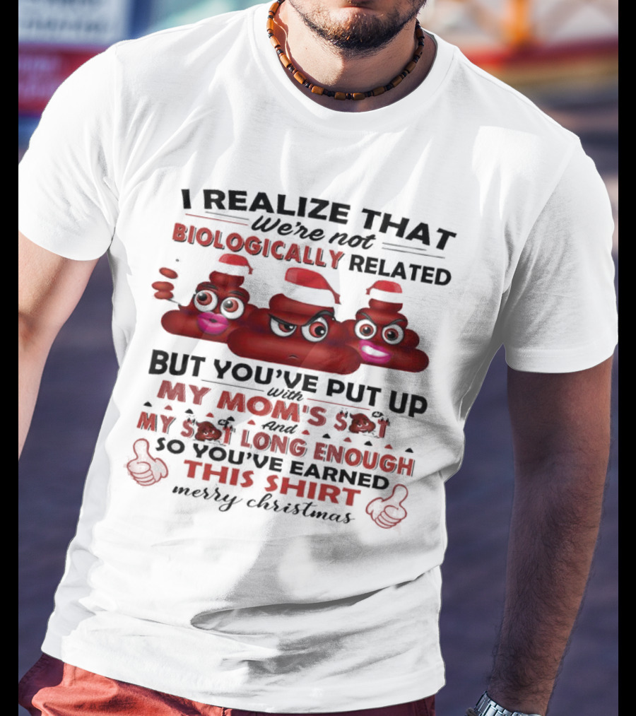 I Realize That We’re Not Biologically Related But You’ve Put Up With My Mom’s Shit And My Shit Long Enough So You’ve Earned This Shirt Merry Christmas T-Shirt