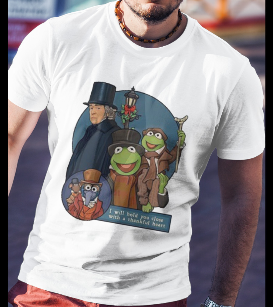 I Will Hold You Close With A Thankful Heart Muppets Christmas Carol Scrooge Kermit Gonzo T-Shirt