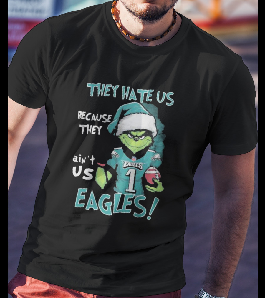The Grinch Eagles They Hate Us Because They Ain't Us Philadelphia Football T-Shirt