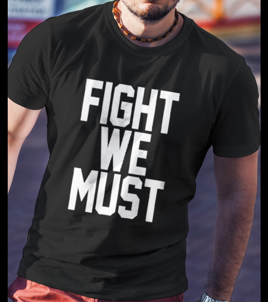 FIGHT WE MUST Classic Bold Motivational Text T-Shirt