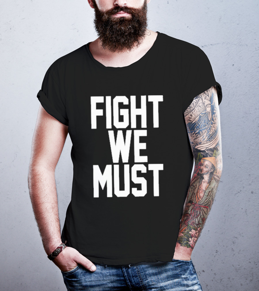 FIGHT WE MUST Classic Bold Motivational Text T-Shirt