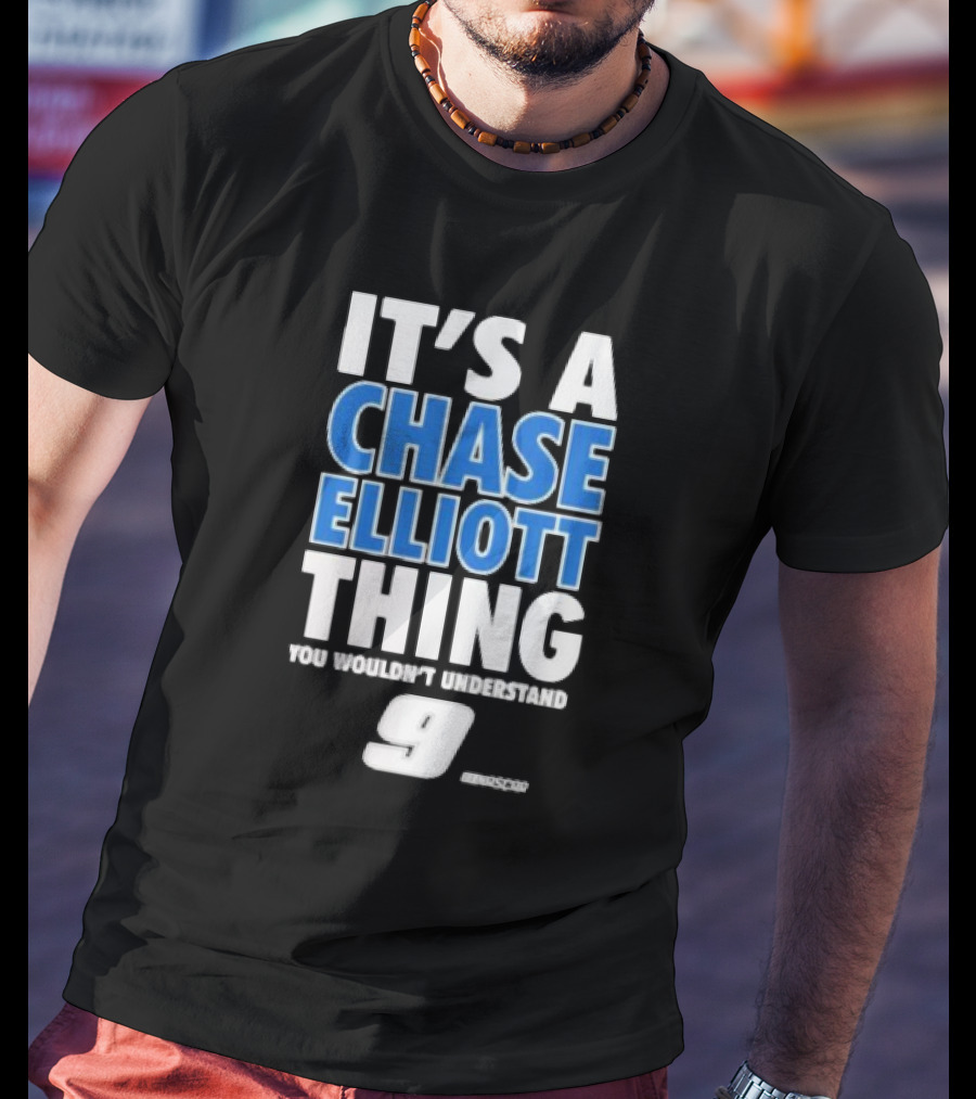 It’s A Chase Elliott Thing You Wouldn’t Understand 9 NASCAR T-Shirt