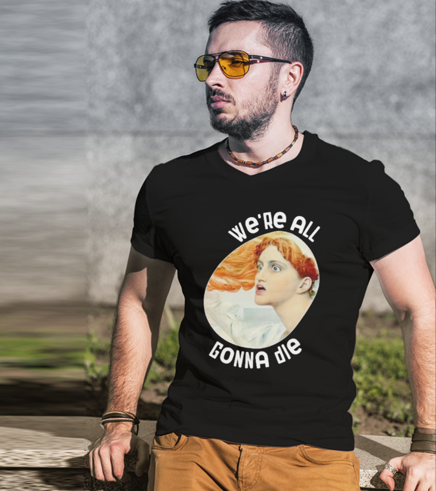 We're All Gonna Die Kassandra Pot8um T-Shirt