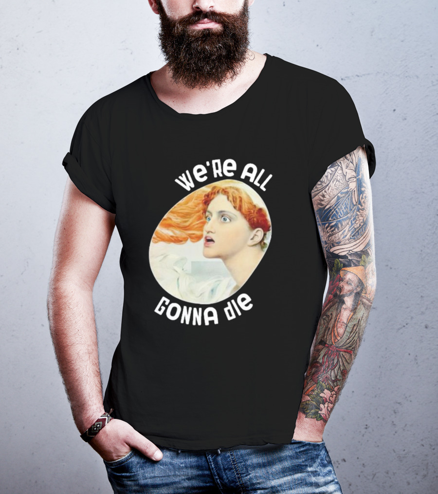 We're All Gonna Die Kassandra Pot8um T-Shirt