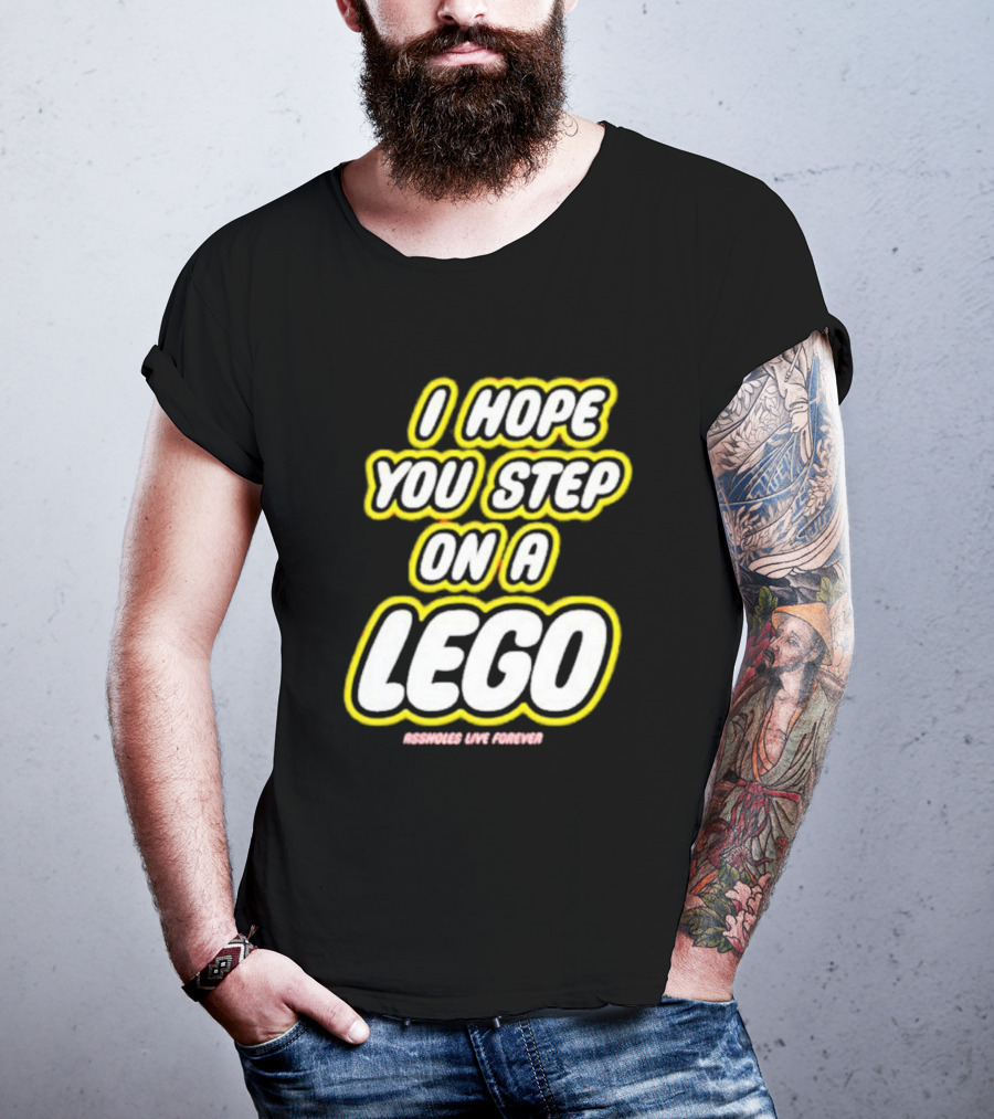 I Hope You Step On A Lego Assholes Live Forever T-Shirt