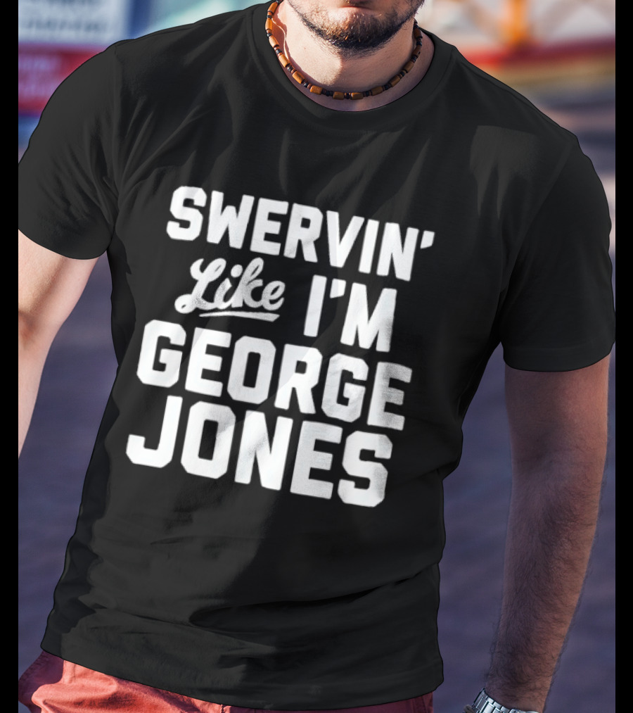 Swervin Like I'm George Jones Shirt Classic Country Music Reference T-Shirt