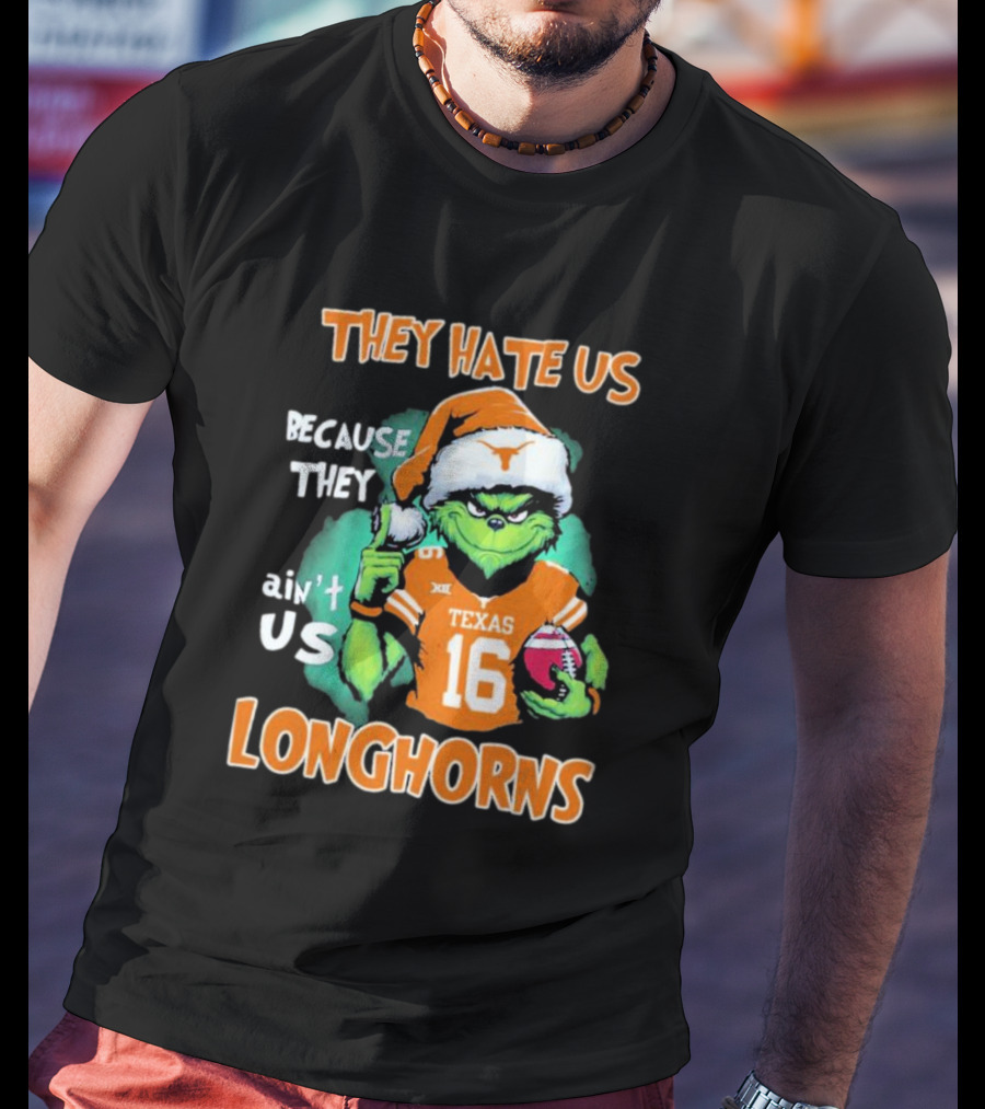 The Grinch They Hate Us Because Ain't Us Texas Longhorns Christmas Football 16 T-Shirt