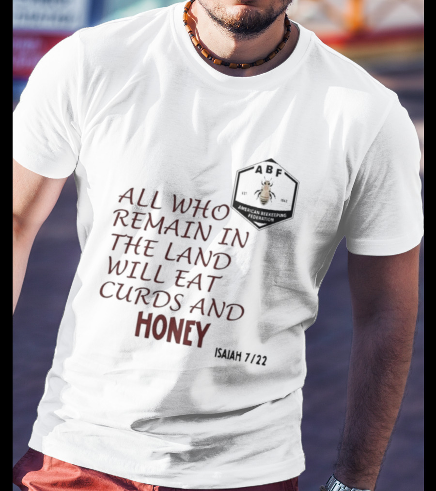 All Who Remain In The Land Will Eat Curds And Honey Isaiah 7 22 ABF American Beekeeping Federation 187 1943 T-Shirt