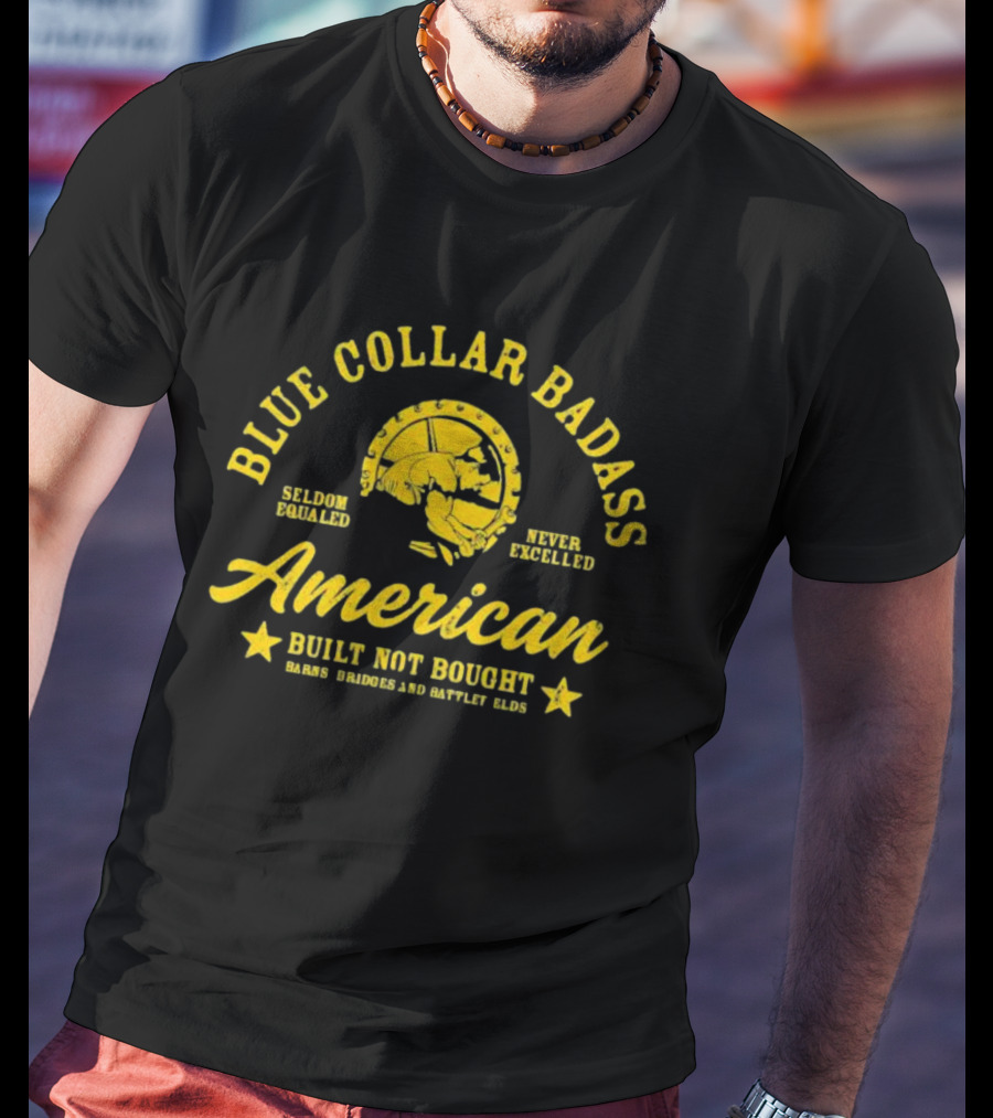 Blue Collar Badass American Seldom Equaled Never Excelled Built Not Bought Barns Bridges Battlefields T-Shirt