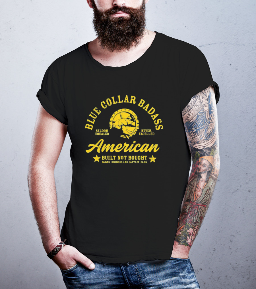 Blue Collar Badass American Seldom Equaled Never Excelled Built Not Bought Barns Bridges Battlefields T-Shirt