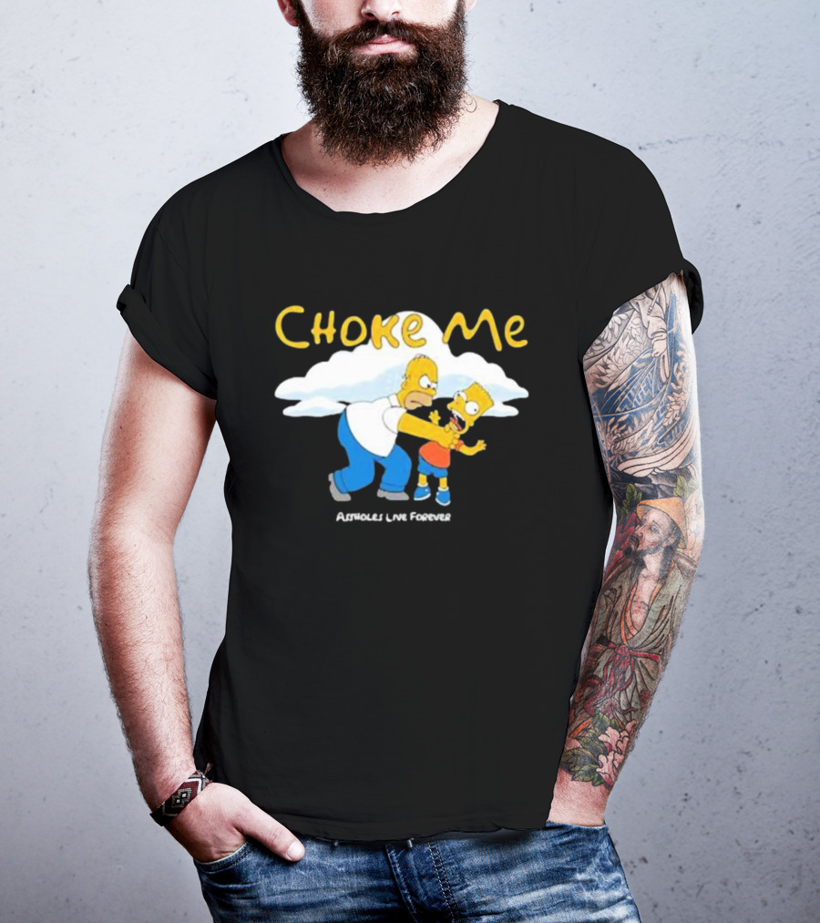 Choke Me Homer Bart Assholes Live Forever T-Shirt