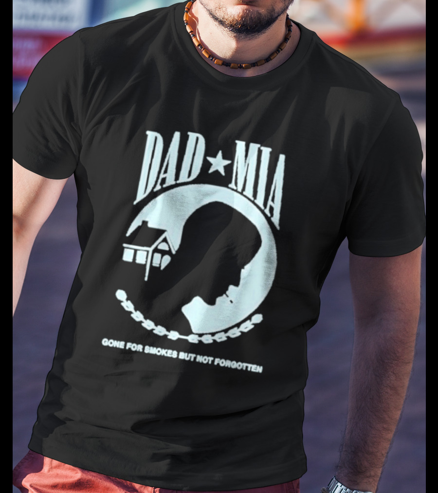 Dad Mia Gone For Smokes But Not Forgotten Missing Father Silhouette And House T-Shirt