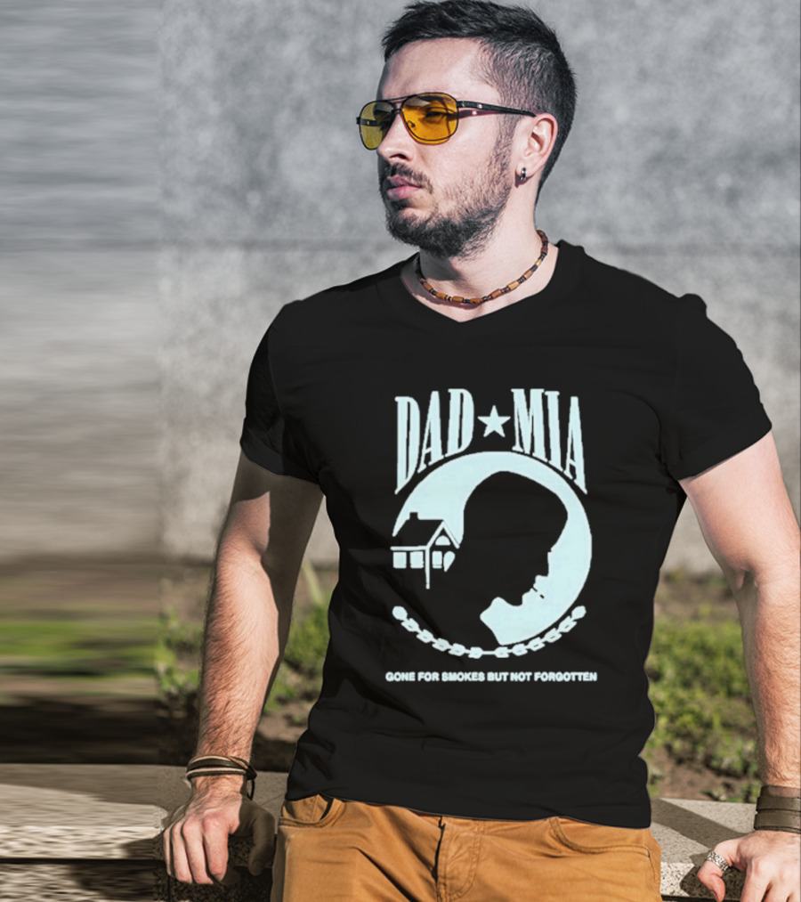 Dad Mia Gone For Smokes But Not Forgotten Missing Father Silhouette And House T-Shirt