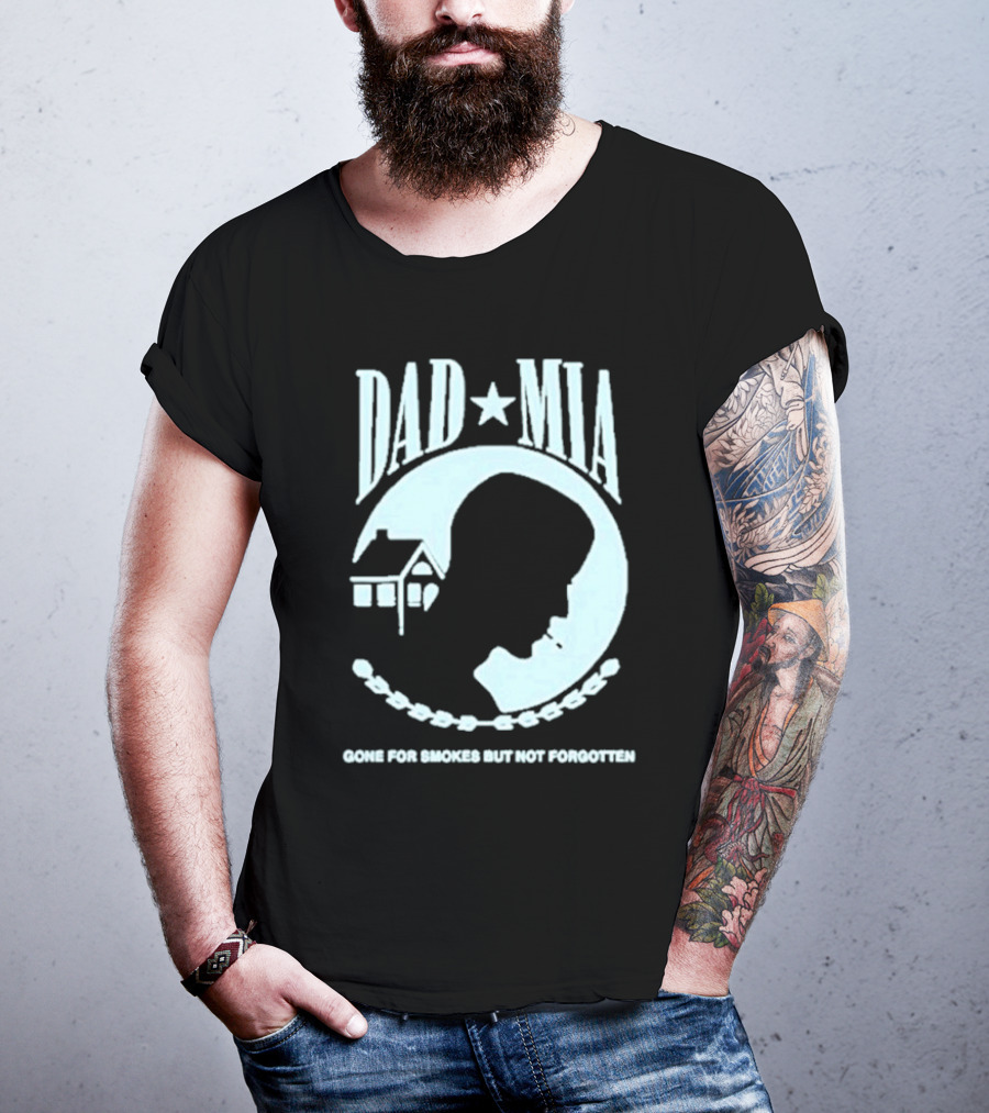 Dad Mia Gone For Smokes But Not Forgotten Missing Father Silhouette And House T-Shirt