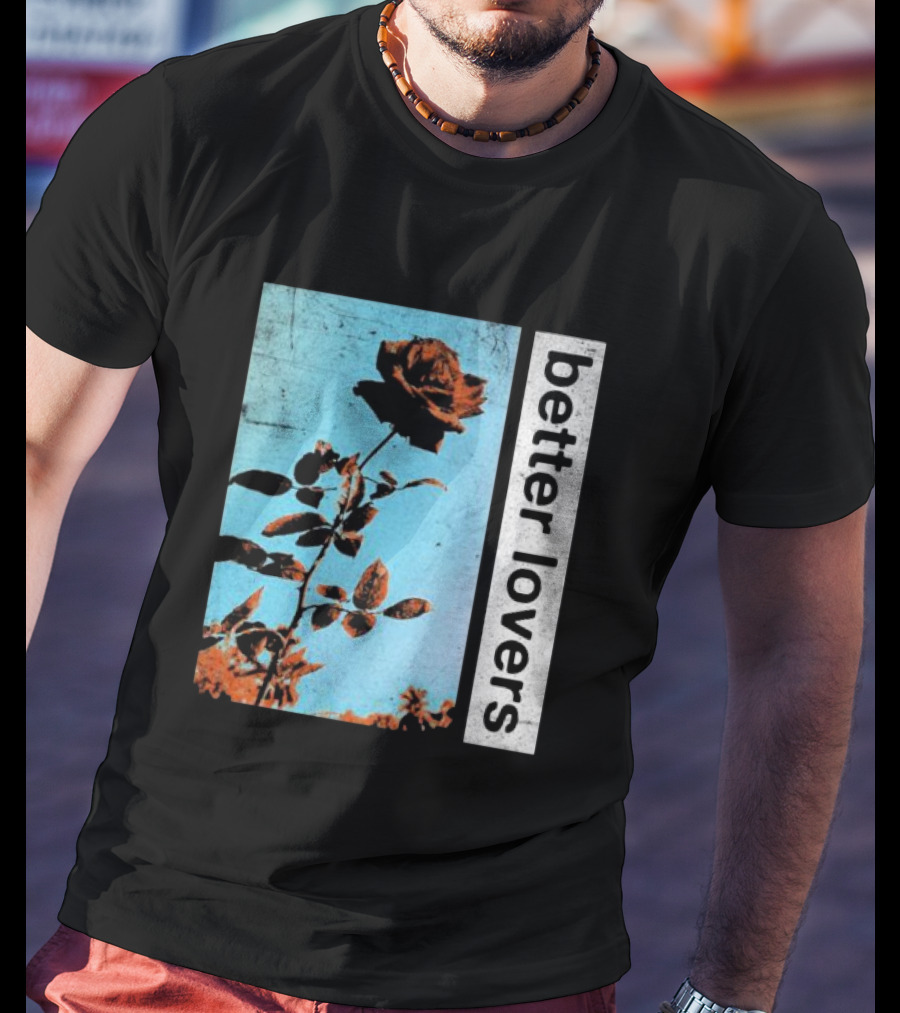 Better Lovers Rose Flower T-Shirt