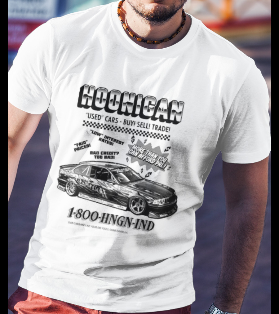 HOONIGAN Used Cars Buy Sell Trade More Than You Can Afford Pal Low Interest Rates Fair Prices Bad Credit Too Bad 1-800-HNGN-IND T-Shirt