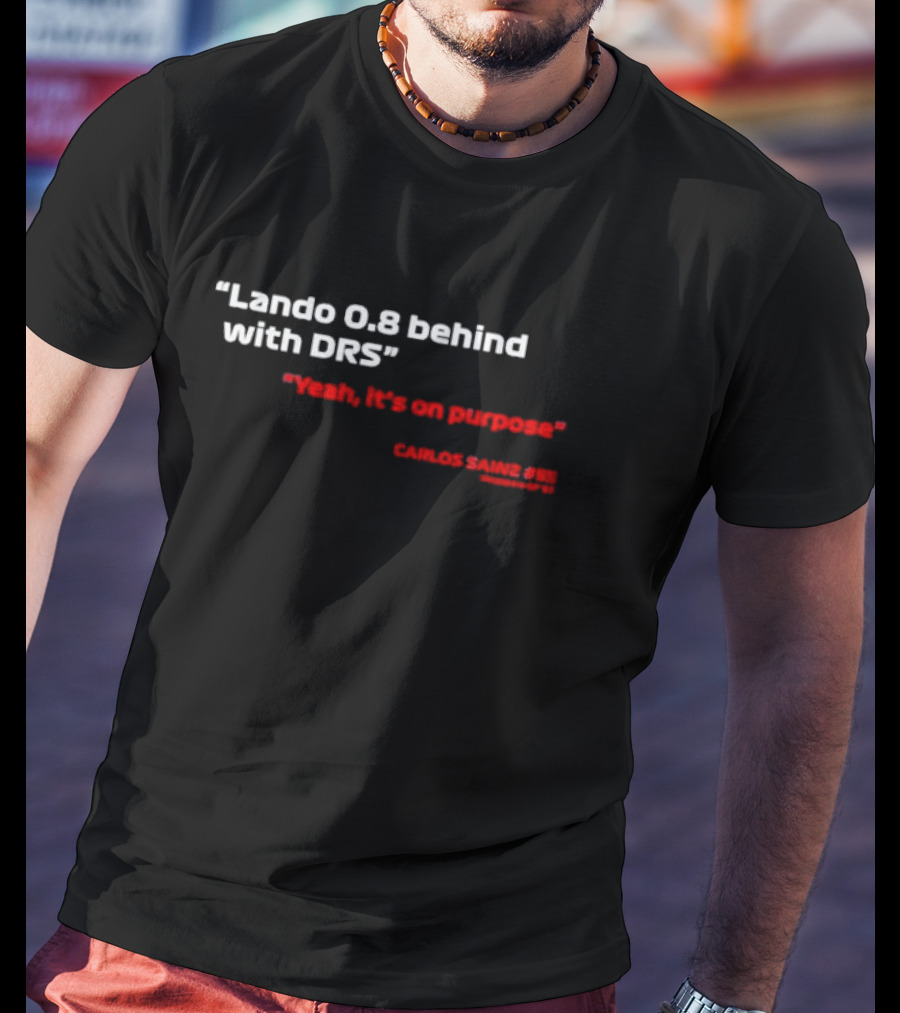 Lando 0.8 Behind With DRS Yeah It's On Purpose Carlos Sainz #55 T-Shirt