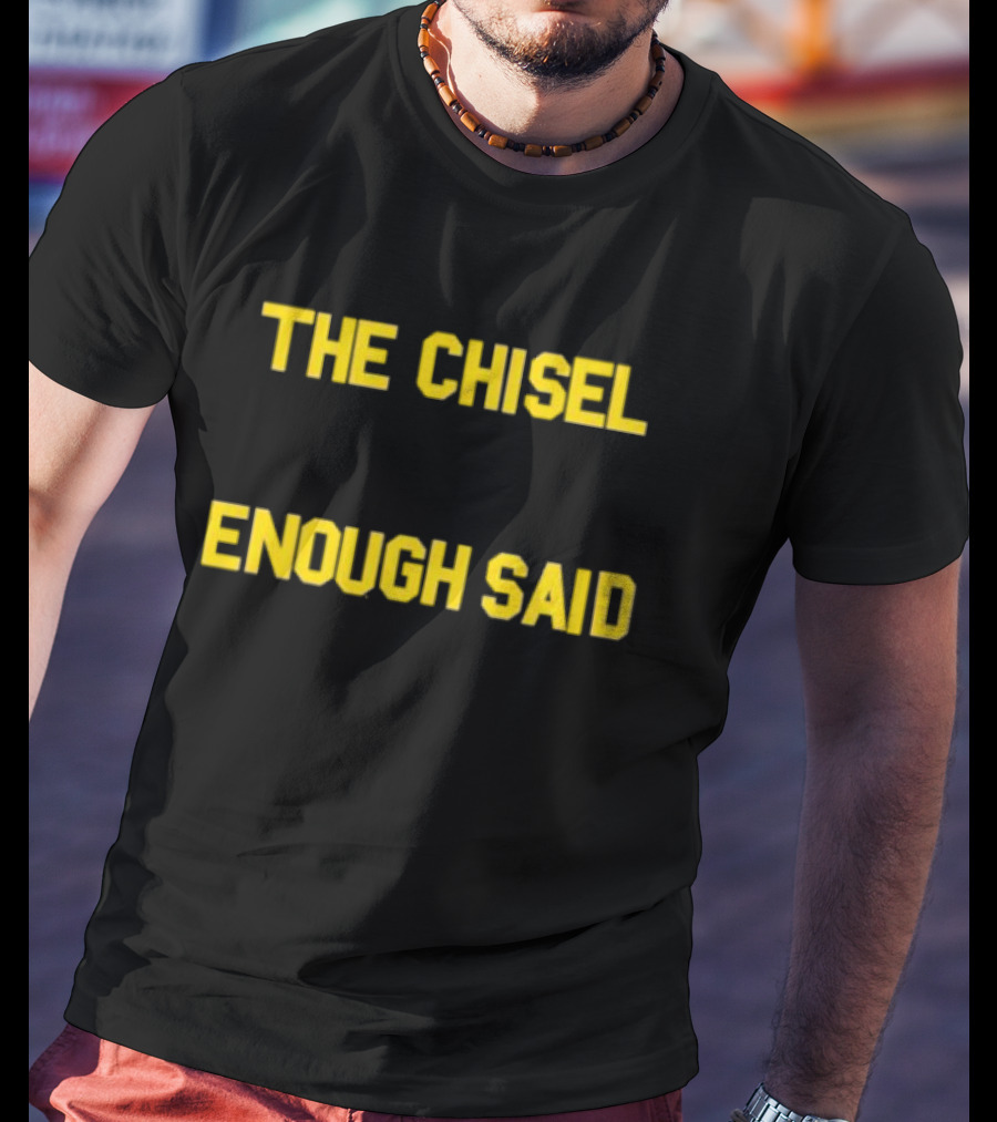The Chisel Enough Said T-Shirt