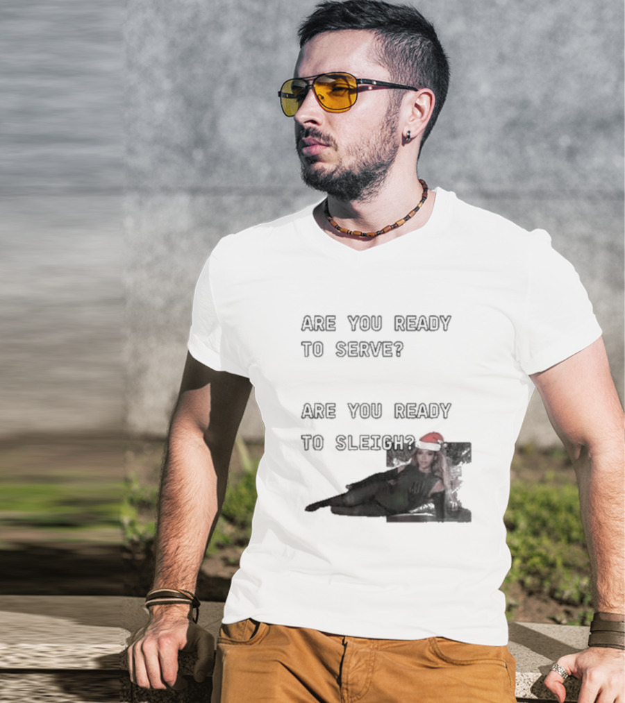 Are You Ready To Serve Are You Ready To Sleigh Santa Hat Edition T-Shirt