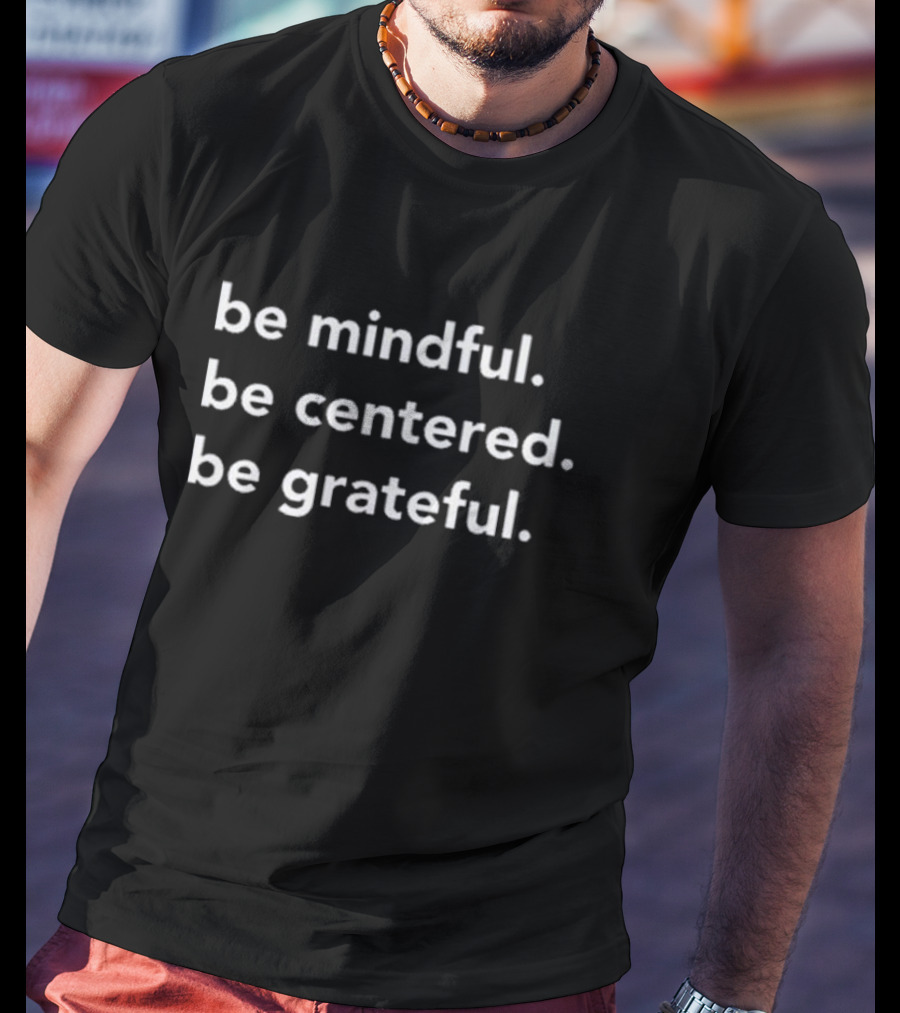 Be Mindful Be Centered Be Grateful Positive Mindset Mindfulness Awareness T-Shirt