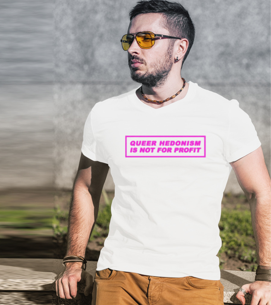 Queer Hedonism Is Not For Profit T-Shirt