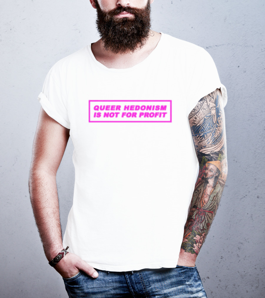 Queer Hedonism Is Not For Profit T-Shirt