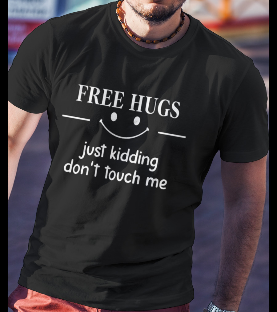 Free Hugs Smiley Face Just Kidding Don't Touch Me T-Shirt