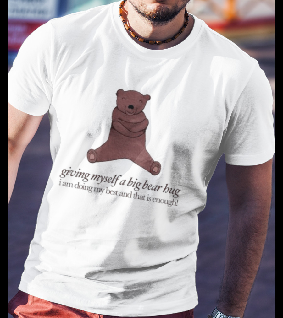 Giving Myself A Big Bear Hug I Am Doing My Best And That Is Enough T-Shirt