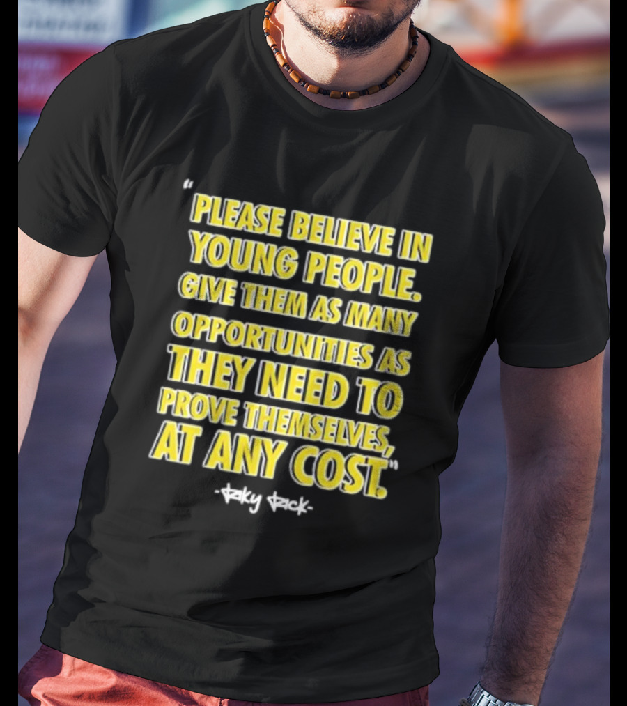 Please Believe In Young People Opportunities For Them To Prove Themselves At Any Cost By Riky Rick T-Shirt