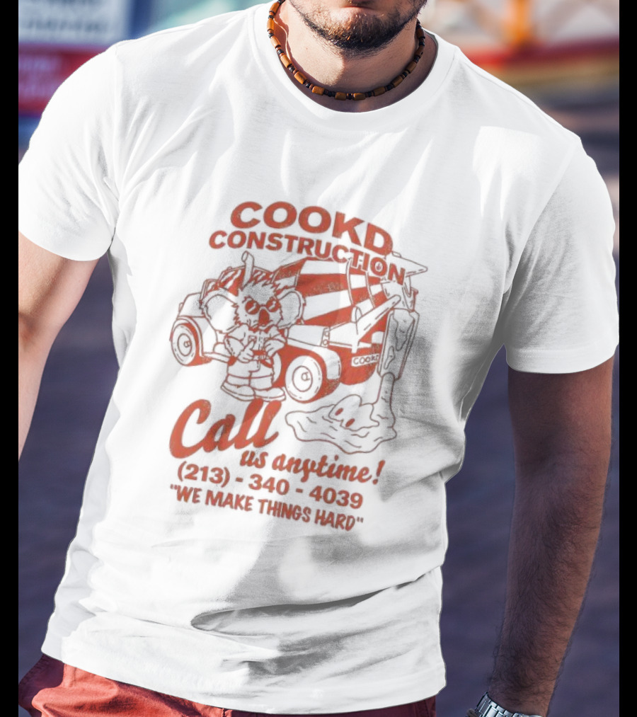 Cookd Construction Call Us Anytime 213 340 4039 We Make Things Hard Cement Mixer T-Shirt