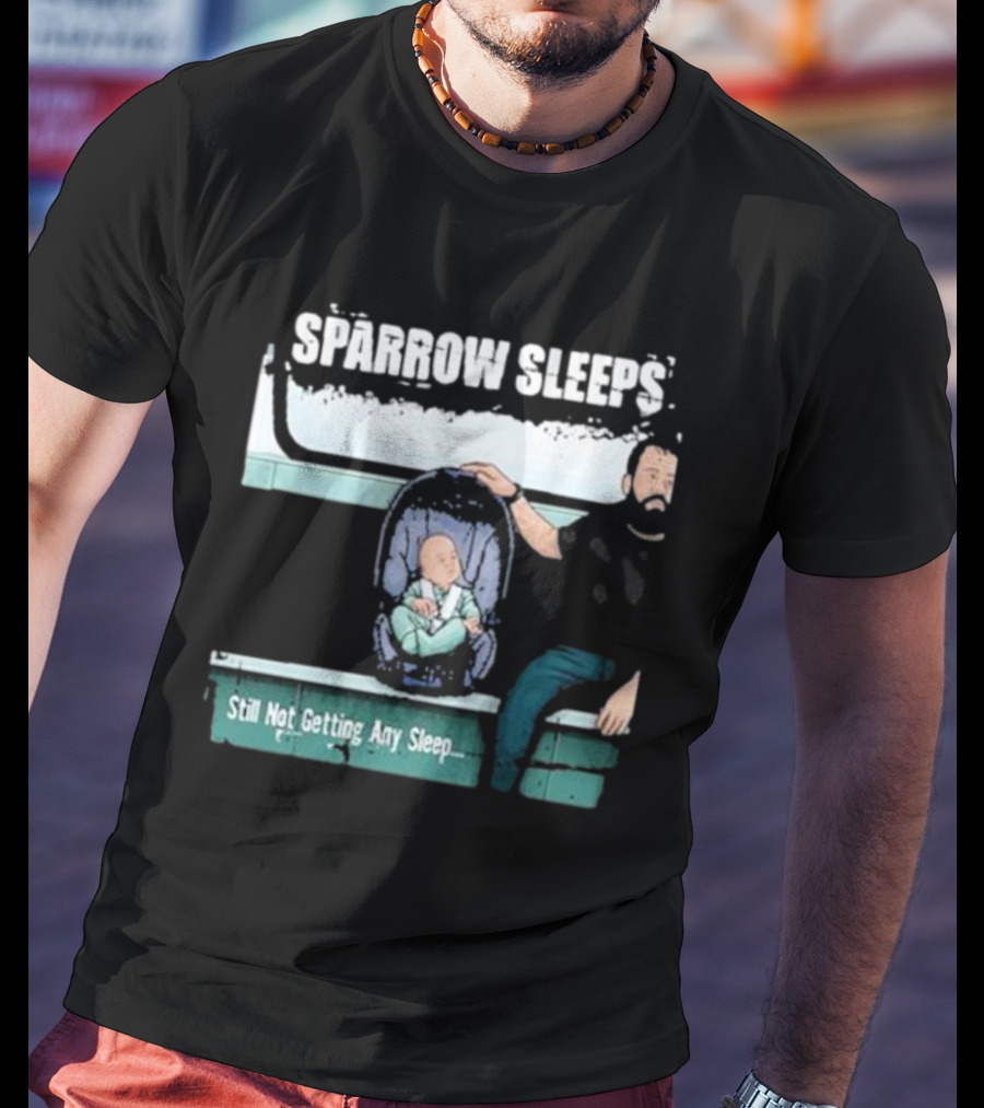 SPARROW SLEEPS STILL NOT GETTING ANY SLEEP T-Shirt