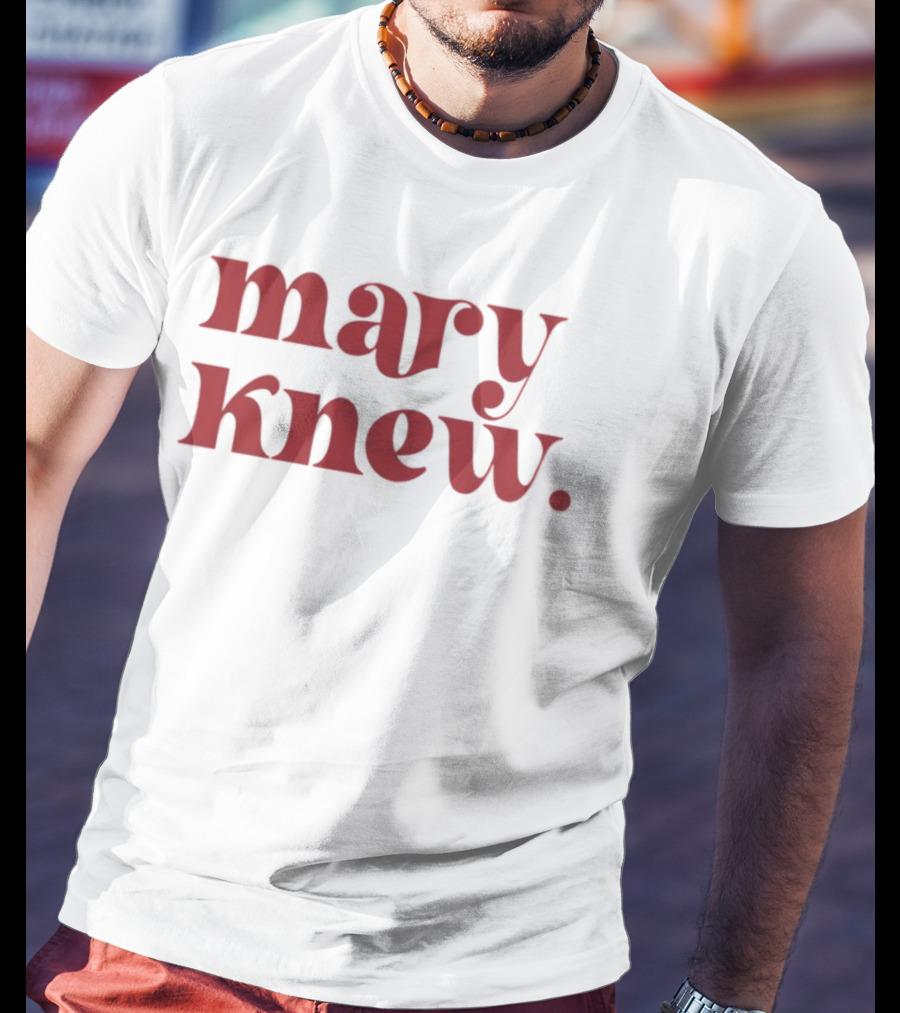 Mary Knew T-Shirt