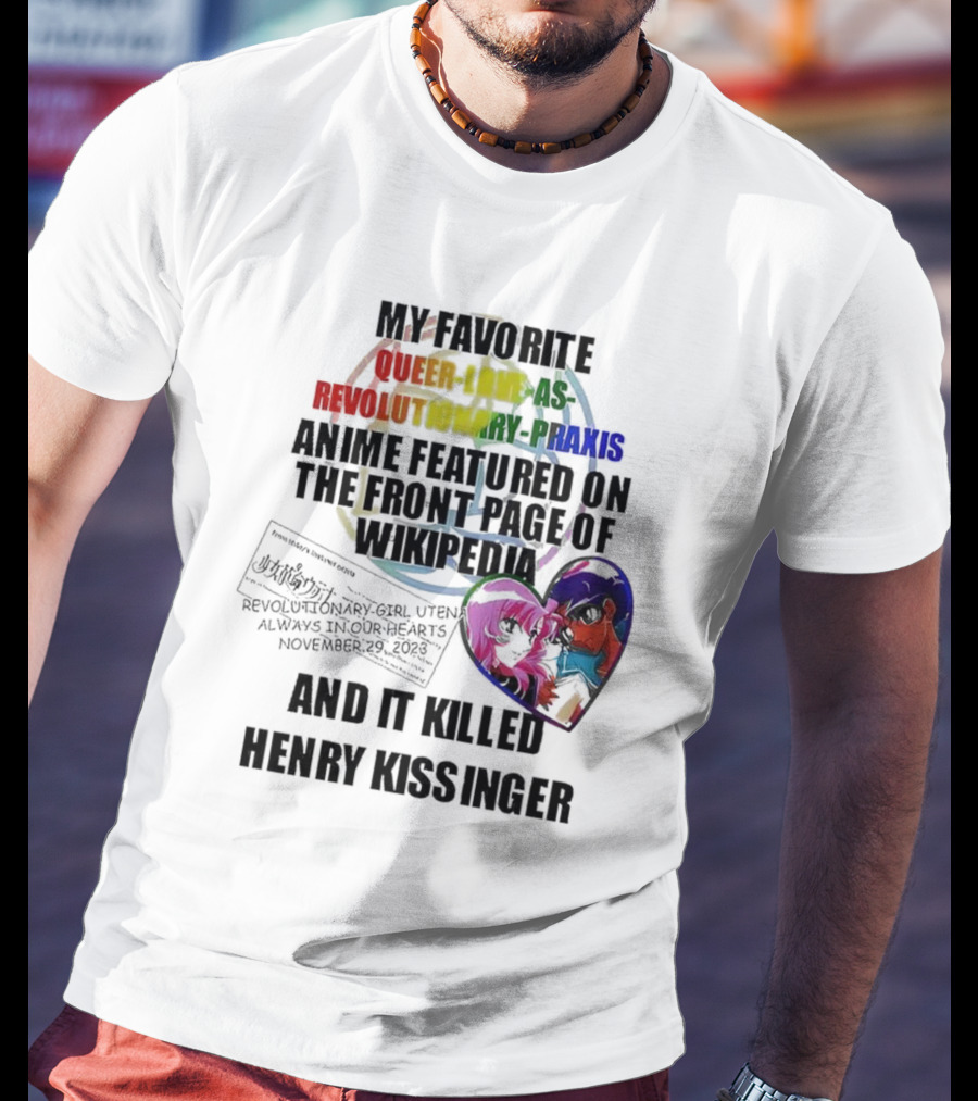 My Favorite Queer Love As Revolutionary Praxis Anime Featured On The Front Page Of Wikipedia And It Killed Henry Kissinger T-Shirt