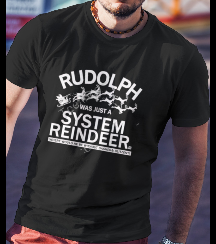 Rudolph Was Just A System Reindeer Where Would He Be Without Dasher And Blitzen T-Shirt